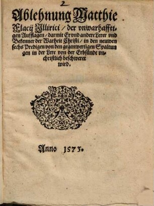Ablehnung Matthie Flacij Jllirici, der vnwarhafftigen Aufflagen, darmit Er vnd andere Lerer vnd Bekenner der Warheit Christi, in den neuwen sechs Predigen von den gegenwertigen Spaltungen in der Lere von der Erbsünde vnchristlich beschweret wird