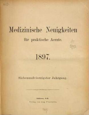 Medizinische Neuigkeiten für praktische Ärzte : Centralbl. für d. Fortschritte d. gesamten medizin. Wissenschaften. 47. 1897