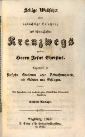 Heilige Wallfahrt oder andächtige Besuchung des schmerzhaften Kreuzwegs unsers Herrn Jesus Christus : abgetheilt in fünfzehn Stationen oder Betrachtungsorte, mit Gebeten und Gesängen