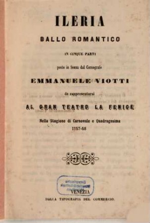 Ileria : ballo romantico in cinque parti ; da rappresentarsi al Gran Teatro La Fenice nella stagione di carnovale e quadragesima 1857 - 58