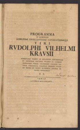 Programma In Memoriam Nobilissimi Excellentissimi Experientissimique Viri Rudolphi Vilhelmi Krausii Hereditarii Domini In Mellingen Philosophiae Et Medicinae Doctoris Praxeos Et Chemiae Professoris Publici Celeberrimi Collegii Naturae Curiosorum Collegae Primarii Collegii Medici Et Totius Academiae Ienensis Senioris Venerabilis P. P.