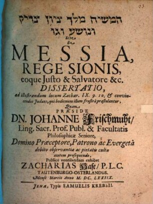 ham- Māšîaḥ melek Siyyôn saddîq we-nôsšāʿ we-gô' sive de Messia, rege Sionis, eoque iusto & salvatore &c. dissertatio : ad illustrandum locum Zachar. IX. 9. 10. et convincendos Iudaeos, qui hodienum illum frustra praestolantur