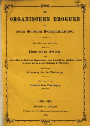 Die organischen Droguen der neuen deutschen Reichspharmacopöe : tabellarisch geordnet nach dem Linne'schen System, nebst einem Anhang des Linne'schen Pflanzensystems, einer Uebersicht des natürlichen Systems von Jussien und der neuesten Eintheilung des Thierreiches