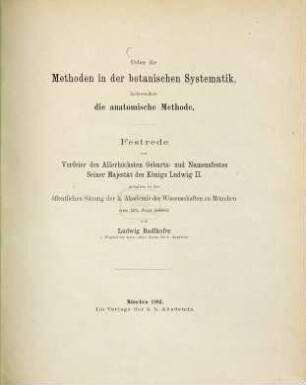 Über die Methoden in der botanischen Systematik, insbesondere die anatomische Methode : Festrede zur Vorfeier des Allerhöchsten Geburts- und Namensfestes, Seiner Majestät des Königs Ludwig II., gehalten in der öffentlichen Sitzung der k. Akademie der Wissenschaften zu München