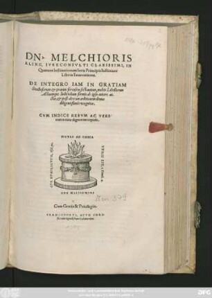 DN. MELCHIORIS || KLING, IVRECONSVLTI CLARISSIMI, IN || Quatuor Institutionum Iuris Principis Iustiniani || Libros Enarrationes.|| DE INTEGRO IAM IN GRATIAM || Studiosorum et praxim forensem sectantium, multis Libellorum || Actuumque Iudicialium formis ab ipso autore au-||ctae, et post alteram aeditionem denuo || diligentißimè recognitae.|| CVM INDICE RERVM AC VERBO||rum notatu dignorum copioso.||