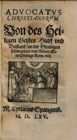 Advocatvs Christianorvm : Von des Heiligen Geistes Hülff vnd Beistand an der Gleubigen schwacheit vnd Gebet ; Eine Predigt Rom. viij
