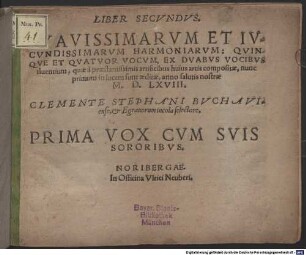 LIBER SECVNDVS. SVAVISSIMARVM ET IVCVNDISSIMARVM HARMONIARVM: QVINQVE ET QVATVOR VOCVM, EX DVABVS VOCIBVS fluentium, quae à praestantissimis artificibus huius artis compositae, nunc primum in lucem sunt aeditae, anno salutis nostrae M.D.LXVIII. CLEMENTE STEPHANI BVCHAVIense, & Egranorum incola selectore