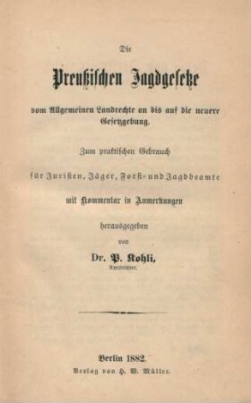 Die Preußischen Jagdgesetze vom Allgemeinen Landrechte an bis auf die neuere Gesetzgebung : zum praktischen Gebrauch für Juristen, Jäger, Forst- und Jagdbeamte