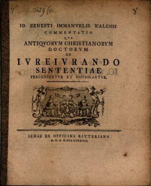 Io. Ernesti Immanvelis Walchii Commentatio Qva Antiqvorvm Christianorvm Doctorvm De Ivreivrando Sententiae Percensentvr Et Diivdicantvr