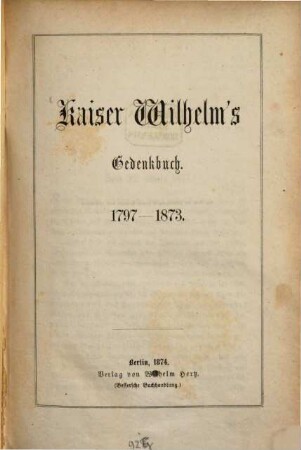 Kaiser Wilhelm's Gedenkbuch : 1797 - 1873