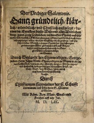 Der Prediger Salomonis : Gantz gründtlich, klärlich, ordendtlich, vnd Christlich außgelegt, darinn die Eytelkeyt dieser Welt vnd aller Weltlichen ding, gantz artig beschrieben ...