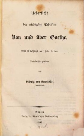 Uebersicht der wichtigsten Schriften von und über Goethe : Mit Rücksicht auf sein Leben ; tabellarisch geordnet