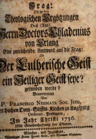 Frag: Ob in den Theologischen Ergötzungen Deß (Titl) Herrn Doctors Chladenius von Erlang Eine zureichende Antwort auf die Frag: Ob Der Lutherische Geist ein Heiliger Geist seye? gefunden werde?