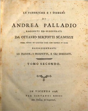Le Fabbriche e i disegni di Andrea Palladio : opera divisa in quattro tomi con tavole in rame ; rappresentanti le piante, i prospetti e gli spaccati, 2