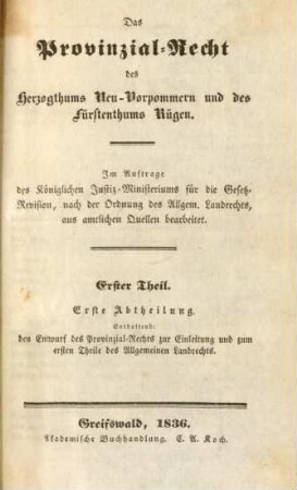 Theil 1, Abtheilung 1: Enthaltend: den Entwurf des Provinzial-Rechts zur Einleitung und zum ersten Theile des Allgemeinen Landrechts : im Auftrage des Königlichen Justiz-Ministeriums für die Gesetz-Revision, nach der Ordnung des Allgem. Landrechts, aus amtlichen Quellen bearbeitet
