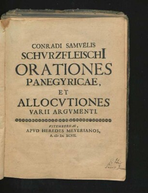 Conradi Samuelis Schurzfleischi[i] Orationes Panegyricae, Et Allocutiones Varii Argumenti