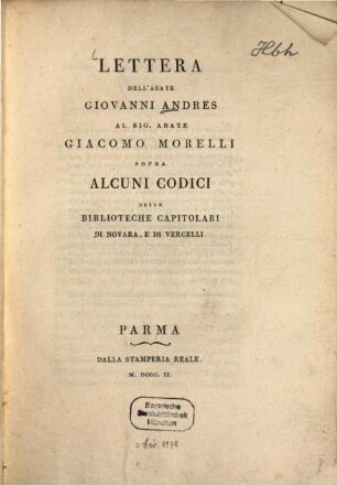 Lettera dell'Abbate Giovanni Andres al Abate Giacomo Morelli sopra alcuni codici delle biblioteche capitolari di Novara, e di Vercelli