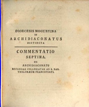 Commentatio Septima De Archidiaconatu Ecclesiae Collegiatae Ad S. Bartholomaeum Francofurti E Documentis Originalibus Et Authenticis Eruta