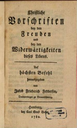 Christliche Vorschriften bey den Freuden und bey den Widerwärtigkeiten dieses Lebens