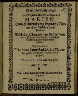 Christliche Trostpredigt/ Bey Begrebnis der Erbarn Frawen Marien, Des Ehrsamen Georg Englichs/ Bürgers allhier Ehelichen Haußfrawen/ Welche den 8. Decembris im Mittag/ dieses 1610. Jahrs in Gott seliglich entschlaffen/ und den 10. Christlich zur Erden bestattet