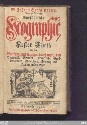 Erster Theil: Von der Weltkugel und Europa überhaupt, von Portugall, Spanien, Frankreich, Großbritannien, Niederland, Schweitz und Italien insonderheit