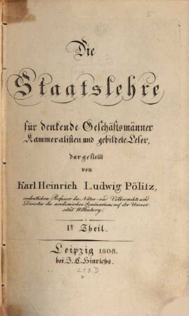 Die Staatslehre : für denkende Geschäftsmänner, Kammeralisten und gebildete Leser, 1