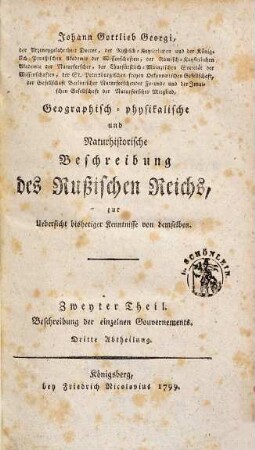 Johann Gottlieb Georgi, der Arzeneygelahrtheit Doctor ... Geographisch-physikalische und Naturhistorische Beschreibung des Rußischen Reichs : zur Uebersicht bisheriger Kenntnisse von demselben, 2,3. Beschreibung der einzelnen Gouvernements ; 3. Gouvernements des südlichen Landstrichs Rußlands