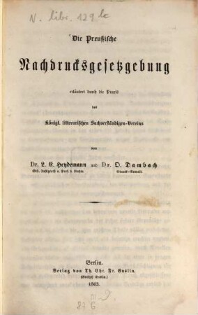 Die preußische Nachdrucksgesetzgebung erläutert durch die Praxis des königl. litterarischen Sachverständigen Vereins von L. E. Heydemann und O. Dambach