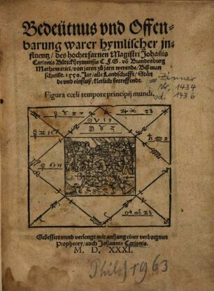 Bedeütnus vnd Offenbarung warer hymlischer jnfluentz, des hocherfarnen Magistri Johan[n]is Carionis Bütickheymensis C.F.G. vo[n] Brandenburg Mathematici, von jaren zu jarn werende, Biß man schreibt 1550. Jar : alle Landschafft, Stände vnd einfluß klerlich betreffendt