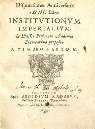 Disputationes anniversariae ad IIII libros institutionum imperialium, in illustri Frisiorum Academia Franecarana