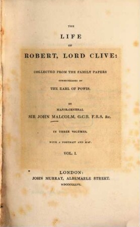 The life of Robert Lord Clive : Collected from the family papers communicated by the Earl of Powis ; In 3 Vol. ; With a portr. and a map, 1. - XII, 430 S. : 1 Portr., 1 Kt.