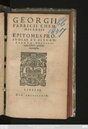 GEORGII || FABRICII CHEM-||NICENSIS || EPITOMES PRO-||SODIAE ET ELEGAN||TIARVM POETICA-||rum Liber, additis || exemplis.||