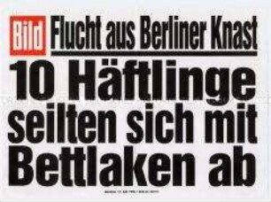 Maueranschlag der "Bild"-Zeitung: "Flucht aus Berliner Knast / 10 Häftlinge seilten sich mit Bettlaken ab"