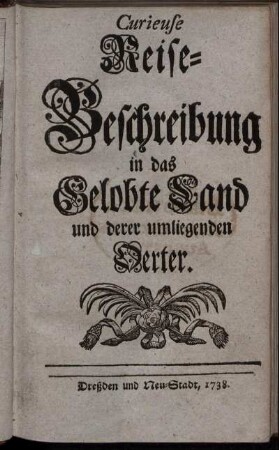 Curieuse Reise-Beschreibung in das Gelobte Land und derer umliegenden Oerter