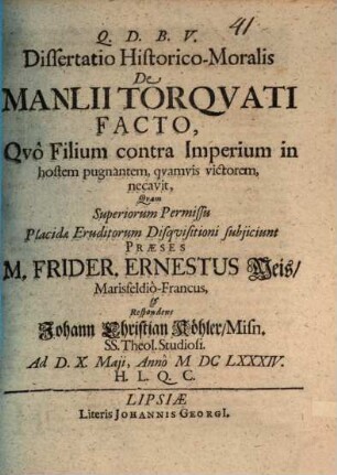 Diss. hist. mor. de Manlii Torquati facto, quo filium contra imperium in hostem pugnantem, quamvis victorem, necavit