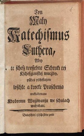 Ton Maly Katechismus Luthera : Aby te schesz woßebne Schtuki tej Kscheszjanskej mucżby ...