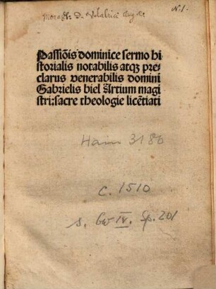 Passio[n]is d[omi]nice Sermo historialis notabilis atq[ue] preclarus venerabilis domini Gabrielis Biel Artium Magistri: Sacre Theologie Lice[n]tiati