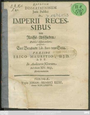 Dissertationem Iuris Publici De Imperii Recessibus von Reichs-Abschieden/ Publice disputandam proponit Eitel Bernhardt Lib. Baro vom Stein. Praeside Erico Mauritio, U.I.D. & P.P. In Auditorio ICtorum Ad diem XIV. Maii, Horis matutin.