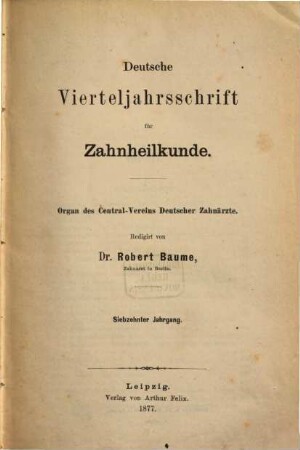 Deutsche Vierteljahrsschrift für Zahnheilkunde : Organ des Centralvereines Deutscher Zahnärzte. 17, 17. 1877