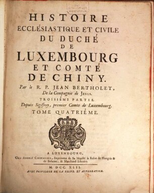 Histoire Ecclésiastique Et Civile Du Duché De Luxembourg Et Comté De Chiny. 4, Depuis Sigéfroy, premier Comte de Luxembourg