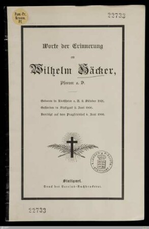 Worte der Erinnerung an Wilhelm Häcker, Pfarrer a. D. : Geboren in Kirchheim a. N. 2. Oktober 1821, gestorben in Stuttgart 2. Juni 1906, beerdigt auf dem Pragfriedhof 4. Juni 1906