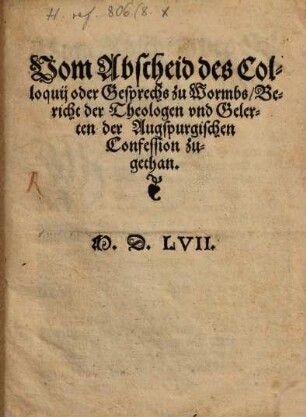 Vom Abscheid des Colloquij oder Gesprechs zu Wormbs : Bericht der Theologen vnd Gelerten, der Augspurgischen Confession zugethan. M.D.LVII.