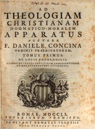 Ad Theologiam Christianam Dogmatico-Moralem Apparatus, 1. De Locis Theologicis. Accedunt Plures Pontificiae Constitutiones Ad Mores Formandos Attinentes