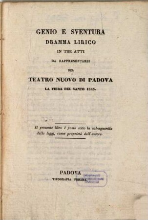 Genio e sventura : dramma lirico in tre atti ; da rappresentarsi nel Teatro Nuovo di Padova la Fiera del Santo 1843