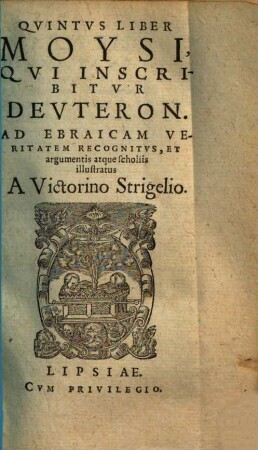 ... Liber Moysi : Ad Ebraicam Veritatem Recognitvs Et argumentis atque scholiis illustratus, 5.. Qui inscribitur Deuteron