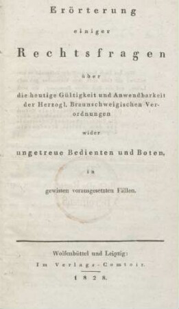 Erörterung einiger Rechtsfragen über die heutige Gültigkeit und Anwendbarkeit der Herzogl. Braunschweigischen Verordnungen wider ungetreue Bedienten und Boten, in gewissen vorausgesetzten Fällen