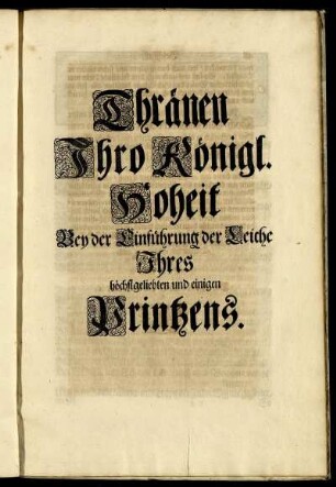 Thränen Ihro Königl. Hoheit Bey der Einführung der Leiche Ihres höchstgeliebten und einigen Printzens.