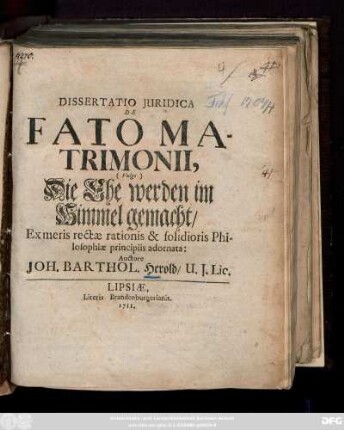 Dissertatio Juridica De Fato Matrimonii, (Vulgo) Die Ehe werden im Himmel gemacht : Ex meris rectae rationis & solidioris Philosophiae principiis adornata