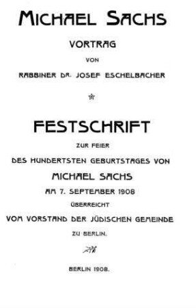 Michael Sachs : Festschrift zur Feier des 100. Geburtstages von Michael Sachs am 7. Sept. 1908 / Vortrag von Josef Eschelbacher