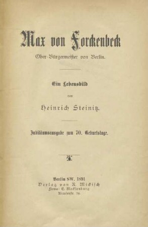 Max von Forckenbeck : Ober-Bürgermeister von Berlin : Ein Lebensbild : Jubiläumsausgabe zum 70. Geburtstage